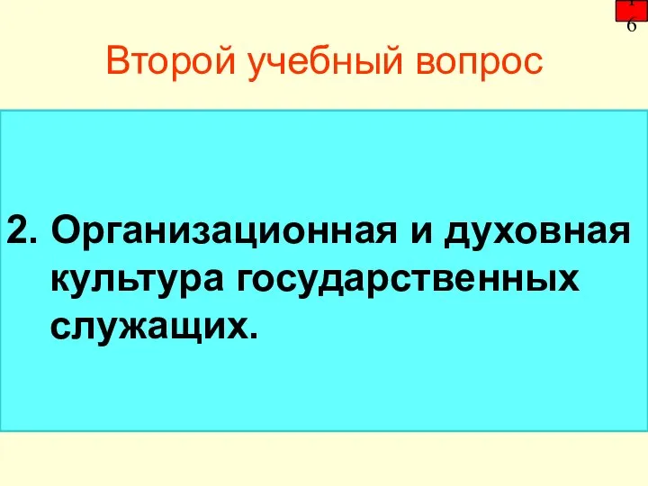 Второй учебный вопрос 2. Организационная и духовная культура государственных служащих. 16