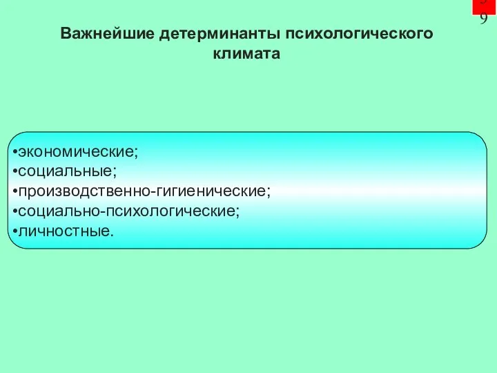 39 экономические; социальные; производственно-гигиенические; социально-психологические; личностные. Важнейшие детерминанты психологического климата