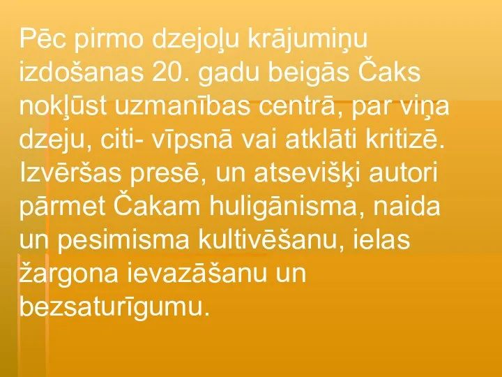 Pēc pirmo dzejoļu krājumiņu izdošanas 20. gadu beigās Čaks nokļūst uzmanības centrā,