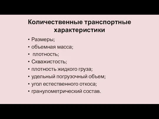 Количественные транспортные характеристики Размеры; объемная масса; плотность; Скважистость; плотность жидкого груза; удельный