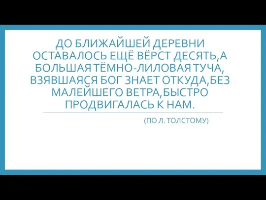 ДО БЛИЖАЙШЕЙ ДЕРЕВНИ ОСТАВАЛОСЬ ЕЩЁ ВЁРСТ ДЕСЯТЬ,А БОЛЬШАЯ ТЁМНО-ЛИЛОВАЯ ТУЧА,ВЗЯВШАЯСЯ БОГ ЗНАЕТ