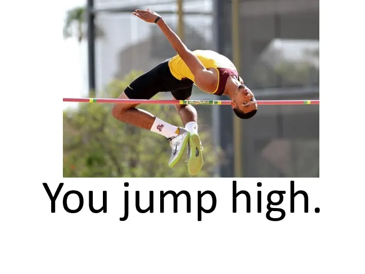 You jump high.