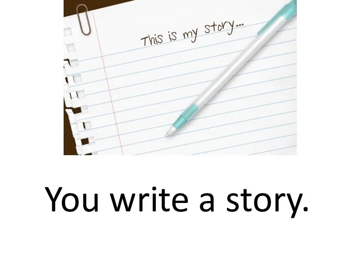 You write a story.