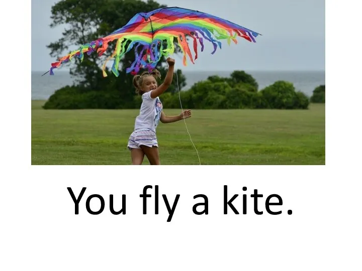 You fly a kite.