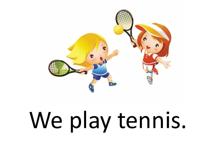 We play tennis.