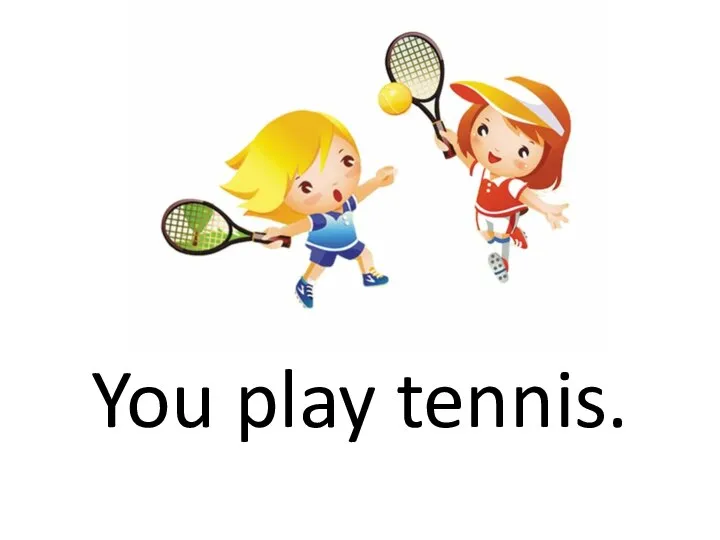 You play tennis.