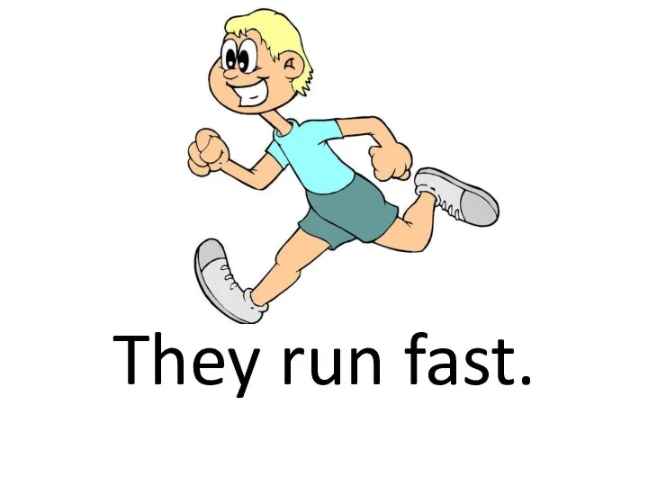 They run fast.