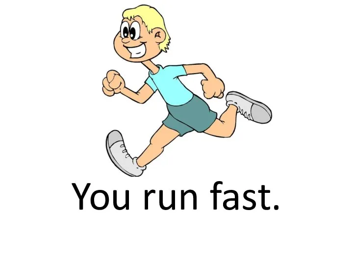 You run fast.