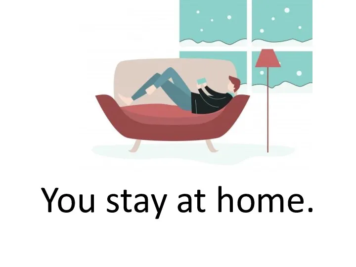 You stay at home.