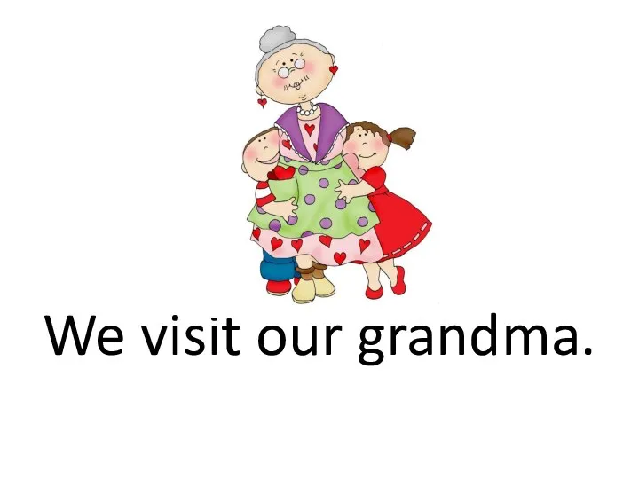 We visit our grandma.