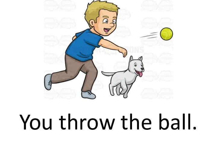 You throw the ball.