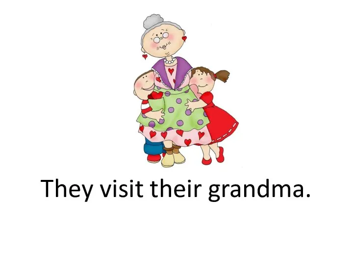 They visit their grandma.