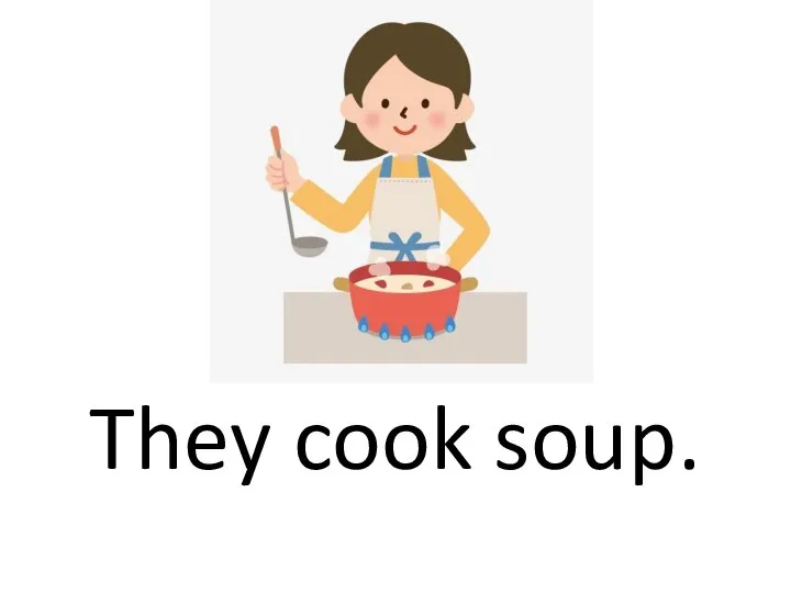 They cook soup.