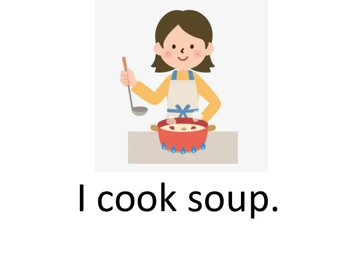 I cook soup.