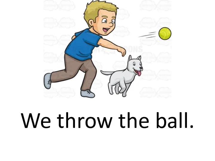 We throw the ball.