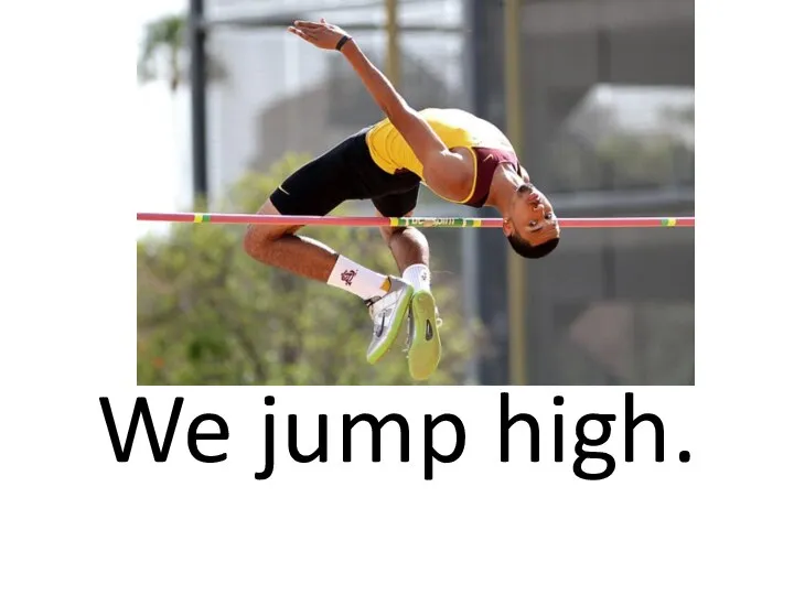 We jump high.