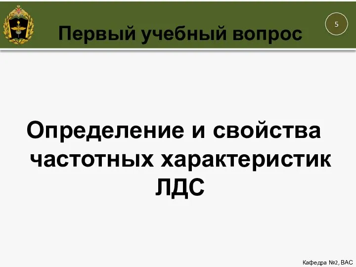 Первый учебный вопрос Кафедра №2, ВАС Определение и свойства частотных характеристик ЛДС