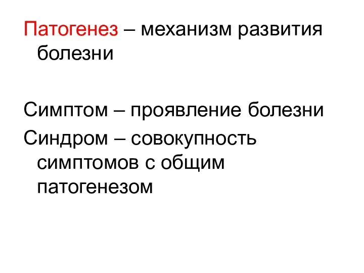 Патогенез – механизм развития болезни Симптом – проявление болезни Синдром – совокупность симптомов с общим патогенезом