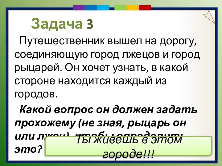 Задача 3 Путешественник вышел на дорогу, соединяющую город лжецов и город рыцарей.