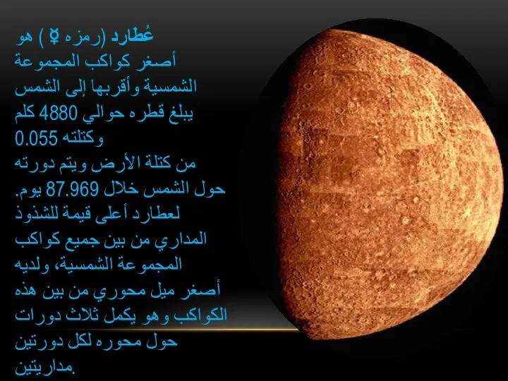 عُطَارِد (رمزه☿) هو أصغر كواكب المجموعة الشمسية وأقربها إلى الشمس يبلغ قطره