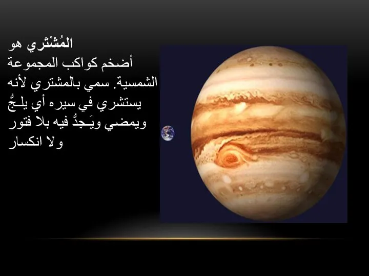 المُشْتَرِي هو أضخم كواكب المجموعة الشمسية. سمي بالمشتري لأنه يستشري في سيره