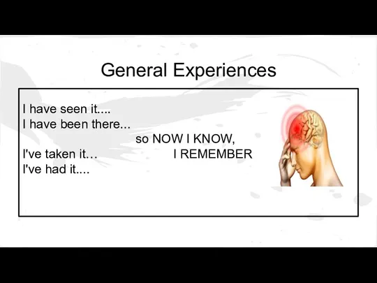 General Experiences I have seen it.... I have been there... so NOW