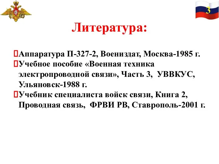 3 Литература: Аппаратура П-327-2, Воениздат, Москва-1985 г. Учебное пособие «Военная техника электропроводной