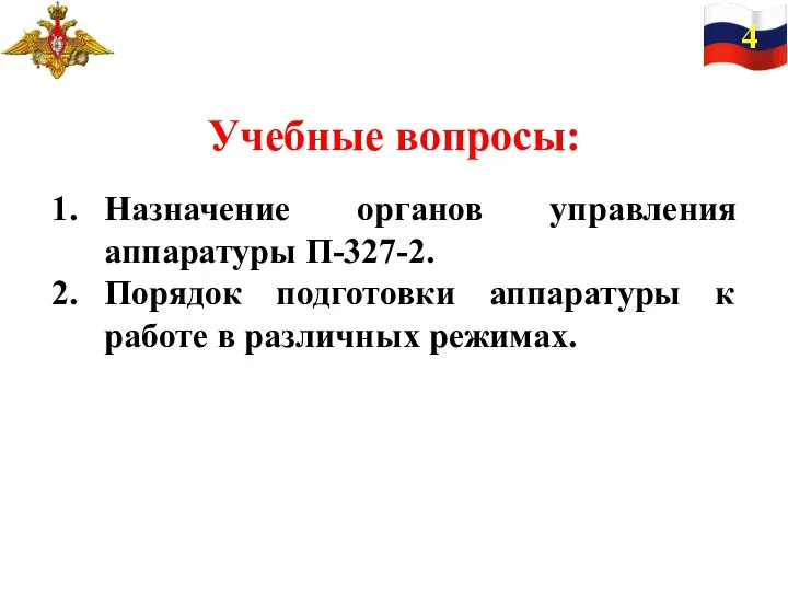 Учебные вопросы: Назначение органов управления аппаратуры П-327-2. Порядок подготовки аппаратуры к работе в различных режимах. 4