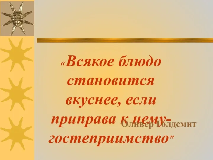 «Всякое блюдо становится вкуснее, если приправа к нему- гостеприимство" Оливер Голдсмит