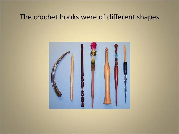 The crochet hooks were of different shapes