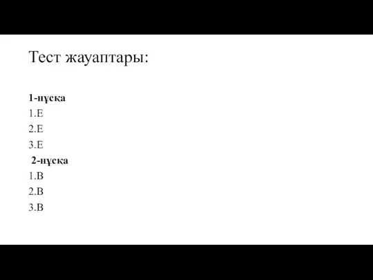 Тест жауаптары: 1-нұсқа 1.Е 2.Е 3.Е 2-нұсқа 1.В 2.В 3.В