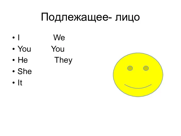 Подлежащее- лицо I We You You He They She It