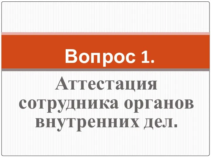 Аттестация сотрудника органов внутренних дел. Вопрос 1.