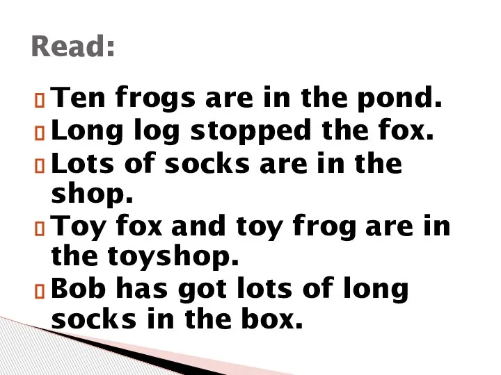 Ten frogs are in the pond. Long log stopped the fox. Lots