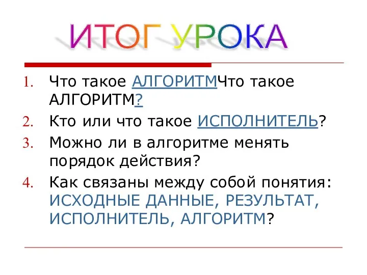 Что такое АЛГОРИТМЧто такое АЛГОРИТМ? Кто или что такое ИСПОЛНИТЕЛЬ? Можно ли