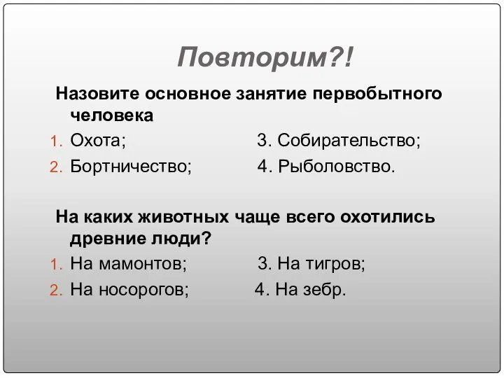 Повторим?! Назовите основное занятие первобытного человека Охота; 3. Собирательство; Бортничество; 4. Рыболовство.