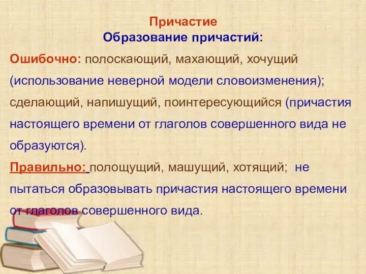 Причастие Образование причастий: Ошибочно: полоскающий, махающий, хочущий (использование неверной модели словоизменения); сделающий,