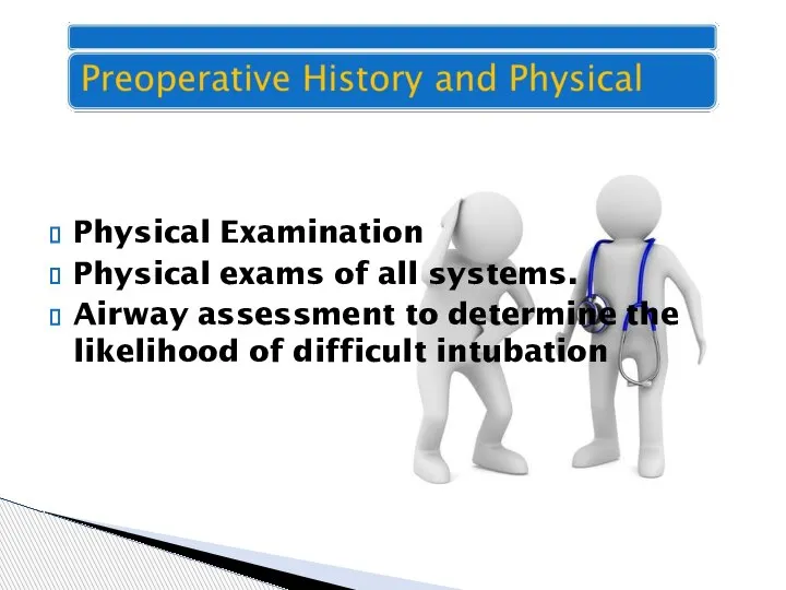 Physical Examination Physical exams of all systems. Airway assessment to determine the likelihood of difficult intubation