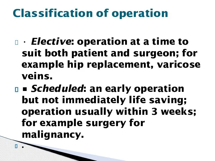 • Elective: operation at a time to suit both patient and surgeon;
