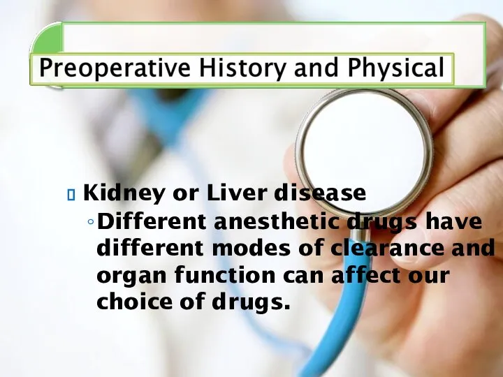 Kidney or Liver disease Different anesthetic drugs have different modes of clearance