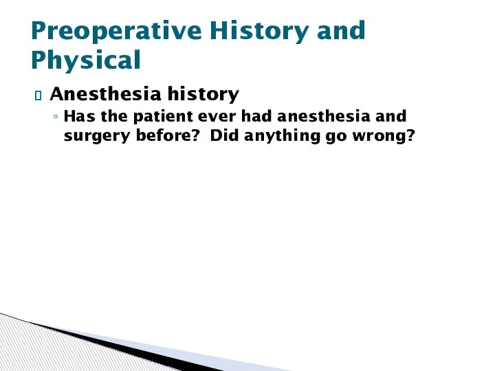 Anesthesia history Has the patient ever had anesthesia and surgery before? Did