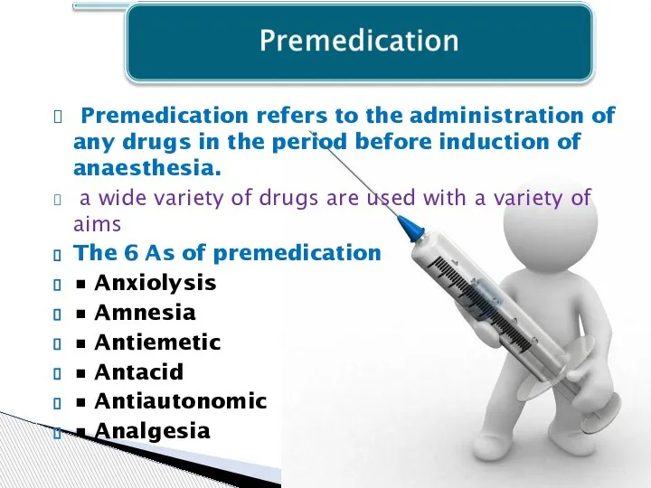 Premedication refers to the administration of any drugs in the period before