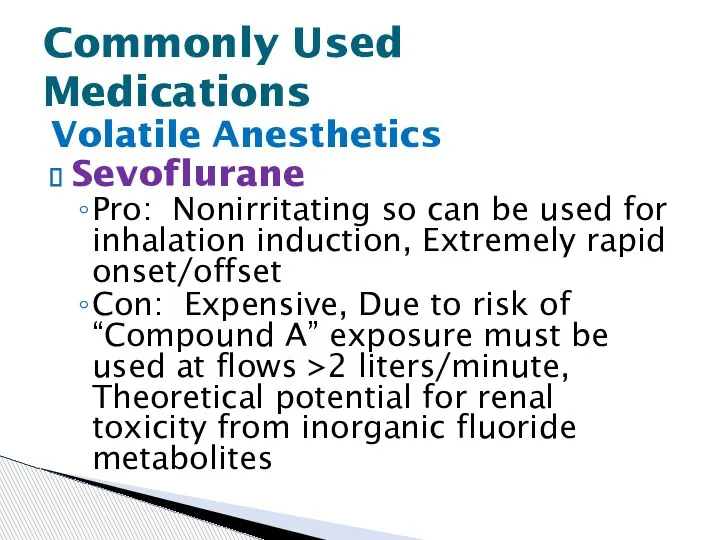 Volatile Anesthetics Sevoflurane Pro: Nonirritating so can be used for inhalation induction,