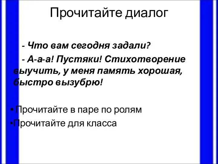 Прочитайте диалог - Что вам сегодня задали? - А-а-а! Пустяки! Стихотворение выучить,