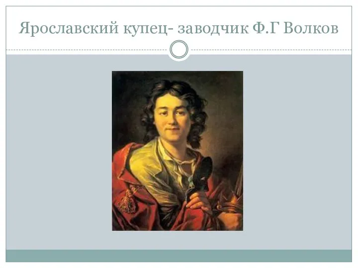 Ярославский купец- заводчик Ф.Г Волков