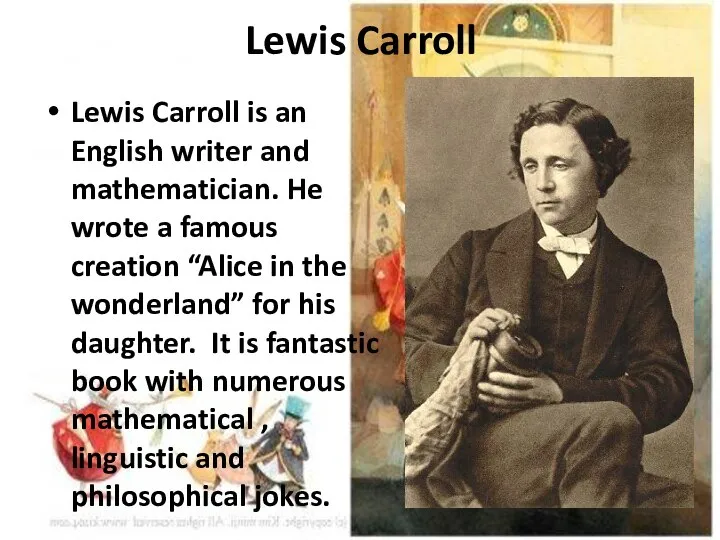 Lewis Carroll Lewis Carroll is an English writer and mathematician. He wrote