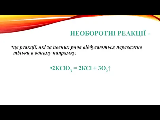 НЕОБОРОТНІ РЕАКЦІЇ - це реакції, які за певних умов відбуваються переважно тільки