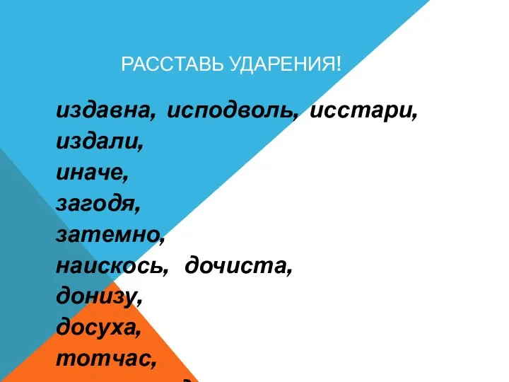 РАССТАВЬ УДАРЕНИЯ! издавна, исподволь, исстари, издали, иначе, загодя, затемно, наискось, дочиста, донизу,