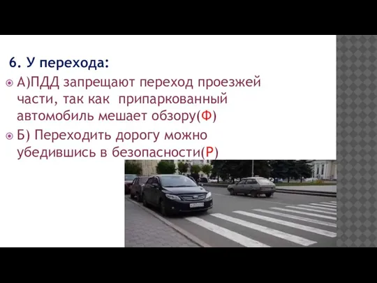 6. У перехода: А)ПДД запрещают переход проезжей части, так как припаркованный автомобиль