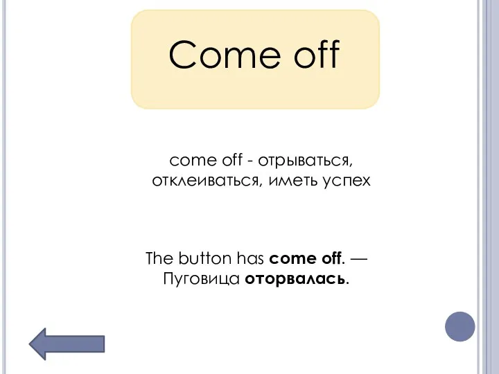 Come off come off - отрываться, отклеиваться, иметь успех The button has